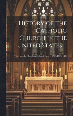 bokomslag History of the Catholic Church in the United States ...