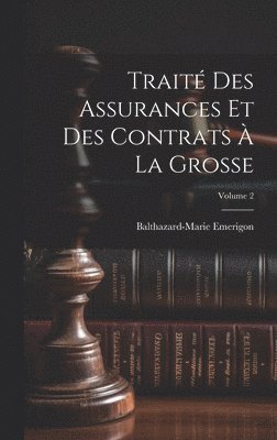 Balthazard-Marie Emerigon - Traité Des Assurances Et Des Contrats À La Grosse; Volume 2, Inbunden