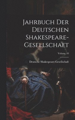 Deutsche Shakespeare-Gesellschaft - Jahrbuch Der Deutschen Shakespeare-Gesellschaft; Volume 10, Inbunden