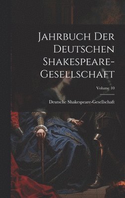 Jahrbuch Der Deutschen Shakespeare-Gesellschaft; Volume 10 1