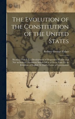 Sydney George Fisher - Evolution of the Constitution of the United States, Inbunden