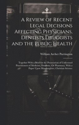 bokomslag A Review of Recent Legal Decisions Affecting Physicians, Dentists Druggists and the Public Health