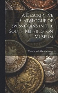 bokomslag A Descriptive Catalogue of Swiss Coins in the South Kensington Museum