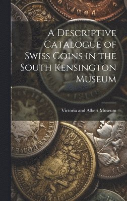 bokomslag Descriptive Catalogue of Swiss Coins in the South Kensington Museum
