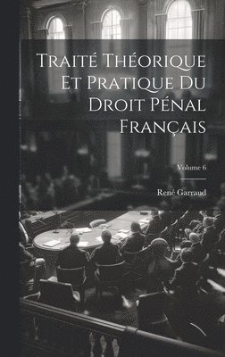 bokomslag Trait Thorique Et Pratique Du Droit Pnal Franais; Volume 6