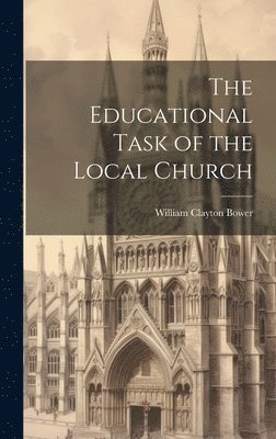 William Clayton Bower - Educational Task of the Local Church, Inbunden