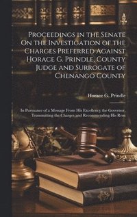 bokomslag Proceedings in the Senate On the Investigation of the Charges Preferred Against Horace G. Prindle, County Judge and Surrogate of Chenango County