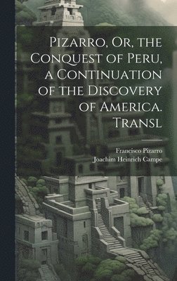 Pizarro, Or, the Conquest of Peru, a Continuation of the Discovery of America. Transl 1