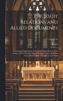 bokomslag The Jesuit Relations and Allied Documents: Travels and Explorations of the Jesuit Missionaries in New France, 1610-1791; the Original French, Latin, a