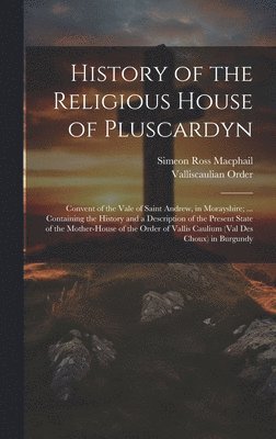 Simeon Ross MacPhail, Valliscaulian Order, Simeon Ross Macphail - History of the Religious House of Pluscardyn, Inbunden