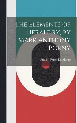 The Elements of Heraldry, by Mark Anthony Porny 1