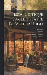 bokomslag Essai Critique Sur Le Thtre De Victor Hugo; Volume 2