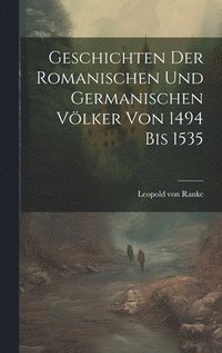 bokomslag Geschichten Der Romanischen Und Germanischen Vlker Von 1494 Bis 1535