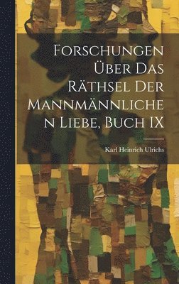 Forschungen ber Das Rthsel Der Mannmnnlichen Liebe, Buch IX 1