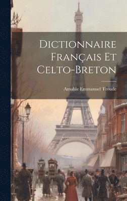 Amable Emmanuel Troude - Dictionnaire Français Et Celto-Breton, Inbunden
