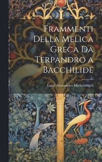 bokomslag Frammenti Della Melica Greca Da Terpandro a Bacchilide