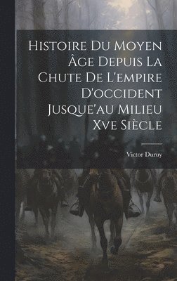 Victor Duruy - Histoire Du Moyen Âge Depuis La Chute De L'empire D'occident Jusque'au Milieu Xve Siècle, Inbunden