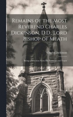 Remains of the Most Reverend Charles Dickinson, D.D., Lord Bishop of Meath 1