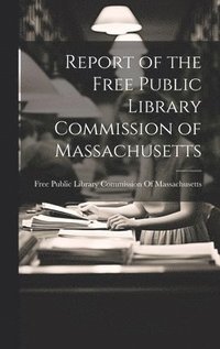 bokomslag Report of the Free Public Library Commission of Massachusetts