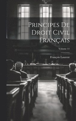 François Laurent - Principes De Droit Civil Français; Volume 11, Inbunden