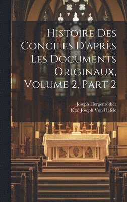 Karl Joseph Von Hefele, Joseph Hergenröther - Histoire Des Conciles D'après Les Documents Originaux, Volume 2, part 2, Inbunden