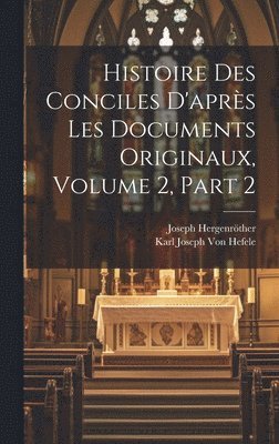 Histoire Des Conciles D'aprs Les Documents Originaux, Volume 2, part 2 1