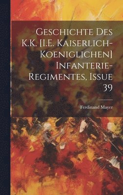 Geschichte Des K.K. [I.E. Kaiserlich-Koeniglichen] Infanterie-Regimentes, Issue 39 1