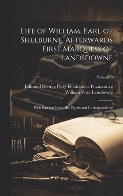 Life of William, Earl of Shelburne, Afterwards First Marquess of Landsdowne 1