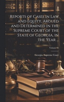 bokomslag Reports of Cases in Law and Equity, Argued and Determined in the Supreme Court of the State of Georgia, in the Year ...; Volume 16