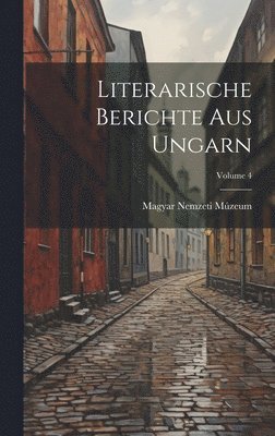 Literarische Berichte Aus Ungarn; Volume 4 1