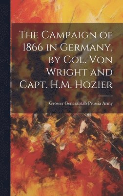 The Campaign of 1866 in Germany, by Col. Von Wright and Capt. H.M. Hozier 1