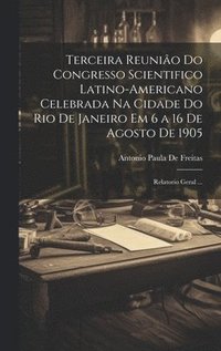 bokomslag Terceira Reunio Do Congresso Scientifico Latino-Americano Celebrada Na Cidade Do Rio De Janeiro Em 6 a 16 De Agosto De 1905