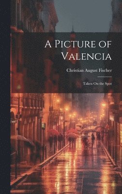 Christian August Fischer - Picture of Valencia, Inbunden
