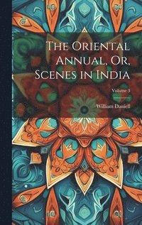 bokomslag The Oriental Annual, Or, Scenes in India; Volume 3