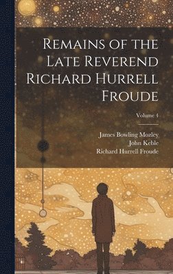 bokomslag Remains of the Late Reverend Richard Hurrell Froude; Volume 4