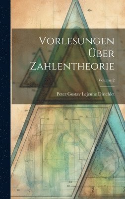 Peter Gustav LeJeune Dirichlet - Vorlesungen Über Zahlentheorie; Volume 2, Inbunden