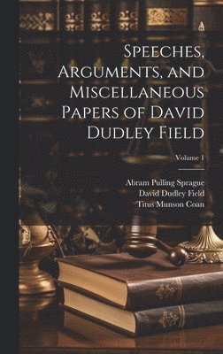 bokomslag Speeches, Arguments, and Miscellaneous Papers of David Dudley Field; Volume 1