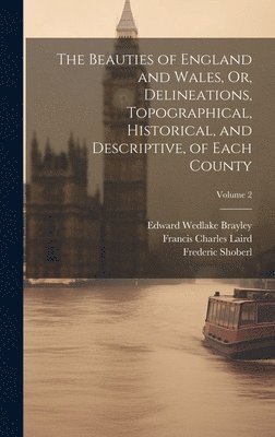 Francis Charles Laird, Thomas Hood, John Evans - Beauties of England and Wales, Or, Delineations, Topographical, Historical, and Descriptive, of Each County; Volume 2, Inbunden