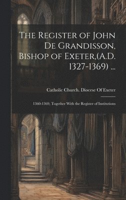 bokomslag The Register of John De Grandisson, Bishop of Exeter, (A.D. 1327-1369) ...