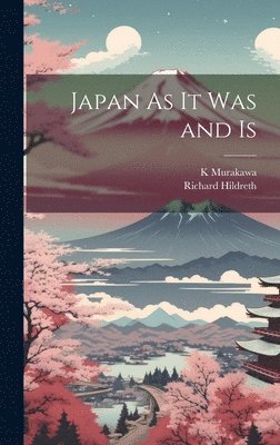 Richard Hildreth, K Murakawa, K. Murakawa - Japan As It Was and Is, Inbunden