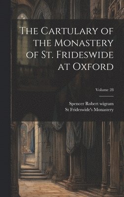 bokomslag The Cartulary of the Monastery of St. Frideswide at Oxford; Volume 28