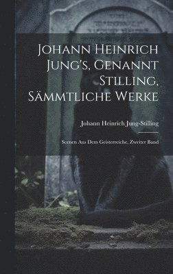 bokomslag Johann Heinrich Jung's, Genannt Stilling, Smmtliche Werke