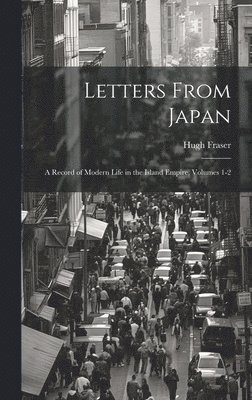 Letters From Japan; a Record of Modern Life in the Island Empire, Volumes 1-2 1