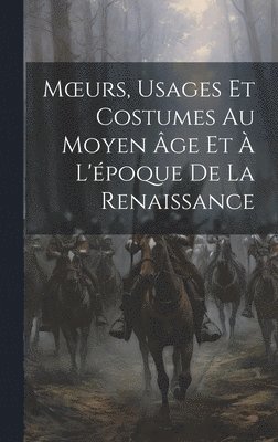 Moeurs, Usages Et Costumes Au Moyen ge Et  L'poque De La Renaissance 1