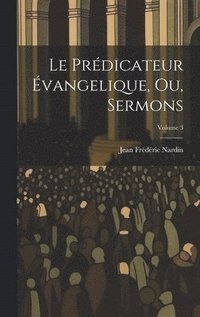 bokomslag Le Prdicateur vangelique, Ou, Sermons; Volume 3