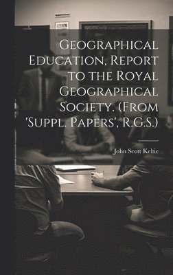 John Scott Keltie - Geographical Education, Report to the Royal Geographical Society. (From 'suppl. Papers', R.G.S.), Inbunden