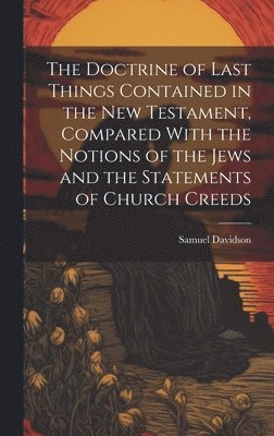 Samuel Davidson - Doctrine of Last Things Contained in the New Testament, Compared With the Notions of the Jews and the Statements of Church Creeds, Inbunden