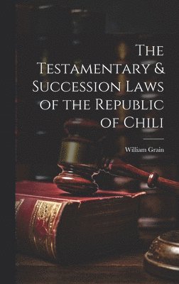 bokomslag The Testamentary & Succession Laws of the Republic of Chili