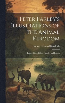 Samuel Griswold Goodrich - Peter Parley's Illustrations of the Animal Kingdom, Inbunden