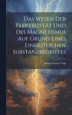 Das Wesen Der Elektrizitt Und Des Magnetismus Auf Grund Eines Einheitlichen Substanzbegriffes 1